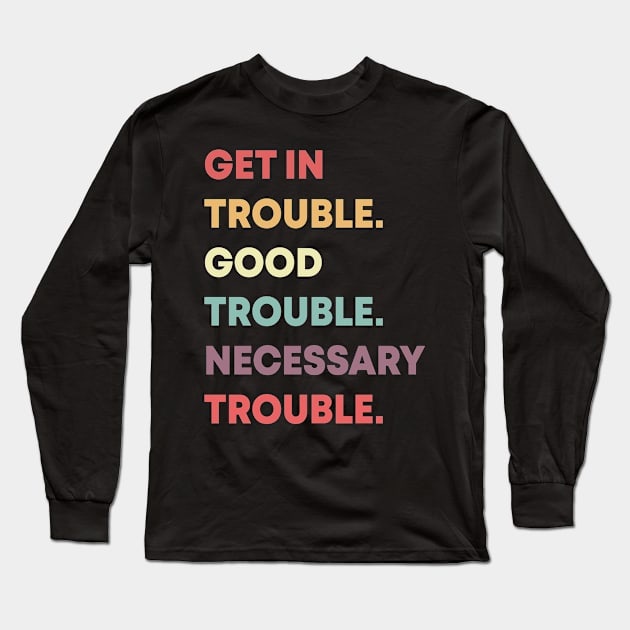 get in trouble, good trouble, necessary trouble gift Long Sleeve T-Shirt by bsn